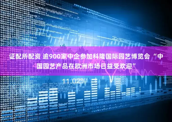 证配所配资 逾900家中企参加科隆国际园艺博览会 “中国园艺产品在欧洲市场日益受欢迎”